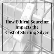 Behind the Design: How Ethical Sourcing Impacts the Cost of Sterling Silver