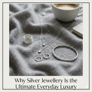 Why Silver Jewellery Is the Ultimate Everyday Luxury