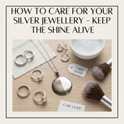 How to Care for Your Silver Jewellery – Keep the Shine Alive
